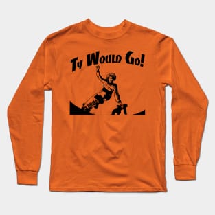 Ty Would Go! Long Sleeve T-Shirt